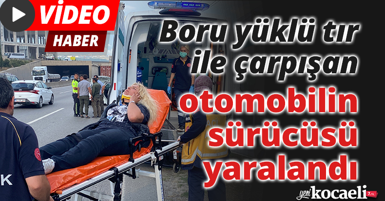Boru yüklü tır ile çarpışan otomobilin sürücüsü yaralandı