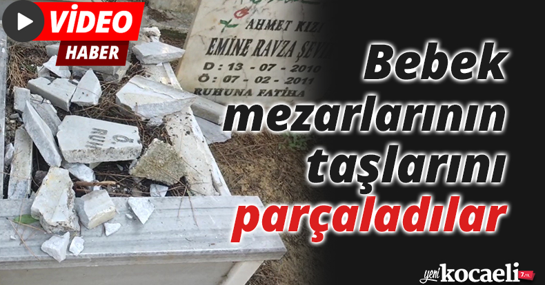 Bebek mezarlarının taşlarını parçaladılar