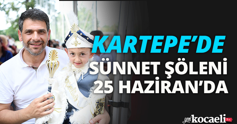 KARTEPE’DE SÜNNET ŞÖLENİ 25 HAZİRAN’DA