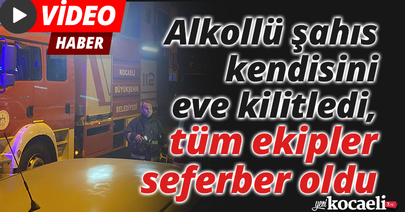 Alkollü şahıs kendisini eve kilitledi, tüm ekipler seferber oldu