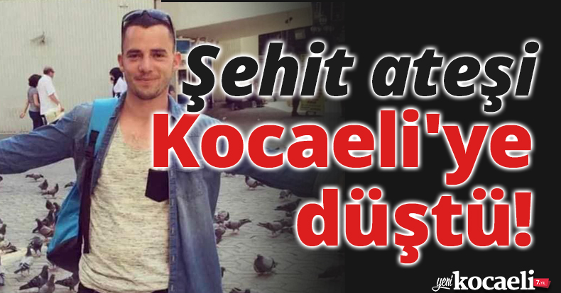 Şehit ateşi Kocaeli'ye düştü