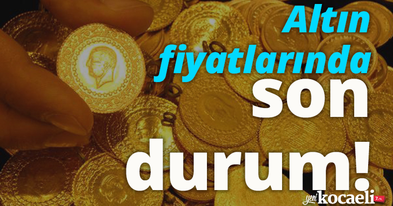 Altın fiyatlarında son durum!
