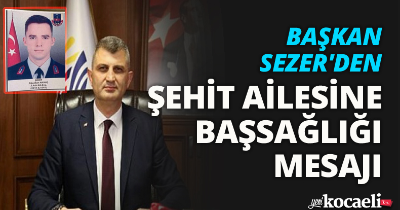 BAŞKAN SEZER'DEN ŞEHİT AİLESİNE BAŞSAĞLIĞI MESAJI