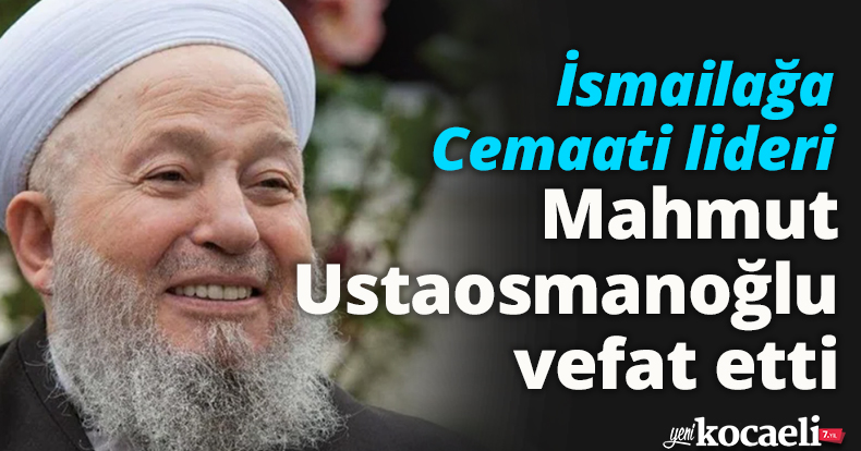 İsmailağa Cemaati lideri Mahmut Ustaosmanoğlu vefat etti