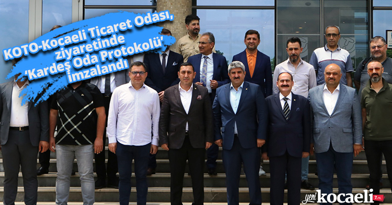 KOTO-Kocaeli Ticaret Odası, ziyaretinde  ‘Kardeş Oda Protokolü’ imzalandı