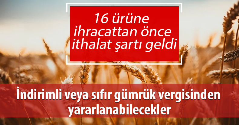 16 ürüne ihracattan önce ithalat şartı geldi