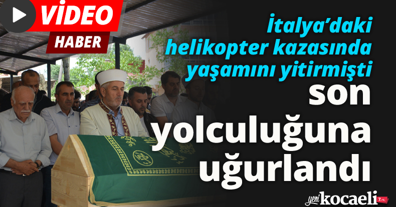 İtalya’daki helikopter kazasında yaşamını yitiren İlker Uçak son yolculuğuna uğurlandı