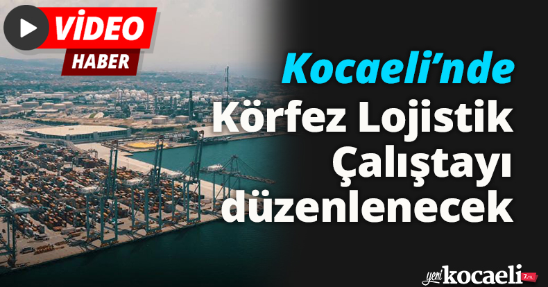 Kocaeli’nde Körfez Lojistik Çalıştayı düzenlenecek