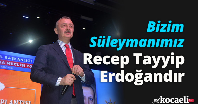 Bizim Süleymanımız Recep Tayyip Erdoğandır