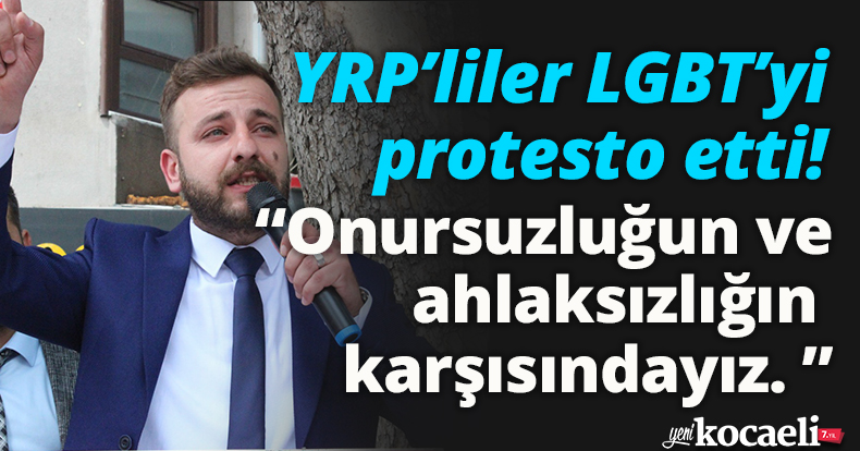YRP’liler LGBT’yi protesto etti!