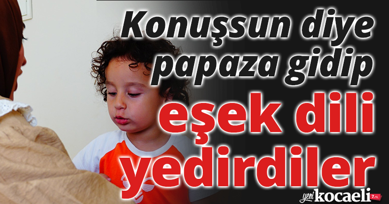 Konuşsun diye,papaza gidip, eşek dili yedirdiler