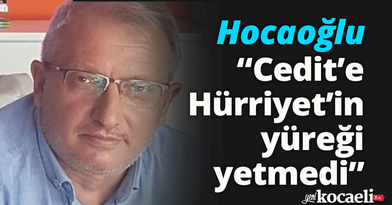 Hocaoğlu: “Cedit’e Hürriyet’in yüreği yetmedi”