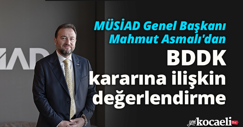 MÜSİAD Genel Başkanı Mahmut Asmalı'dan BDDK kararına ilişkin değerlendirme 