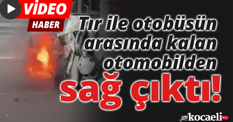Tır ile otobüsün arasında kalan otomobilden sağ çıktı