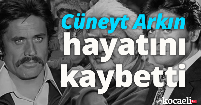 Cüneyt Arkın hayatını kaybetti