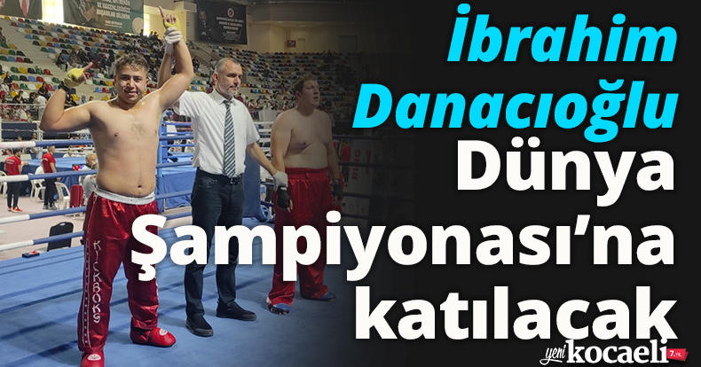 İbrahim Danacıoğlu Dünya Şampiyonası’na katılacak