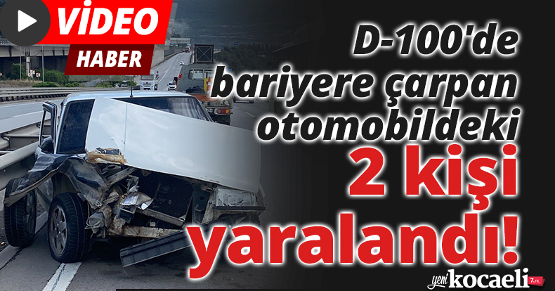 D-100'de bariyere çarpan otomobildeki 2 kişi yaralandı