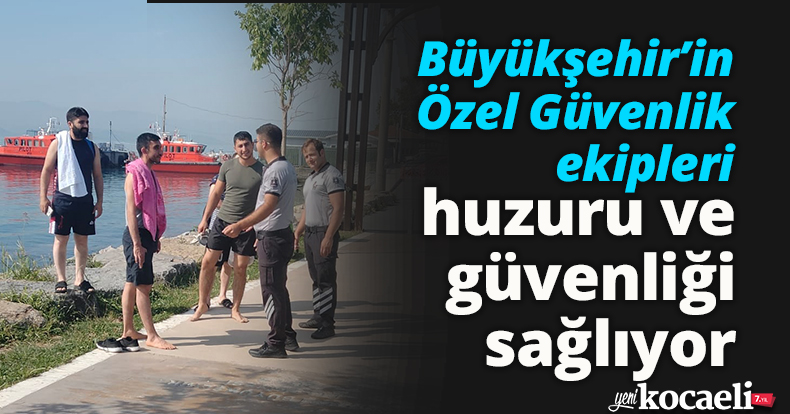 Büyükşehir’in Özel Güvenlik ekipleri huzuru ve güvenliği sağlıyor