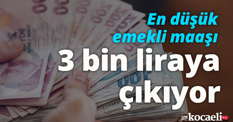 En düşük emekli maaşı 3 bin liraya çıkıyor
