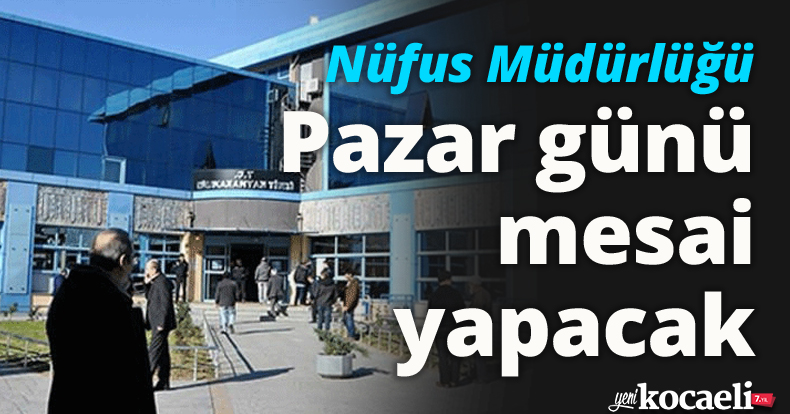 Nüfus Müdürlüğü Pazar günü mesai yapacak