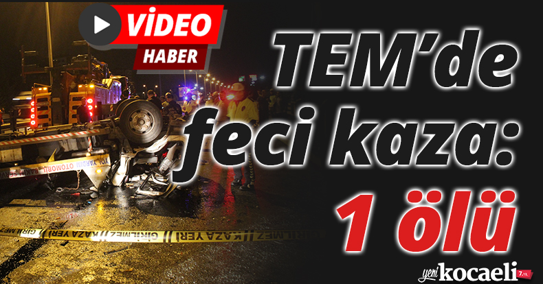 TEM'de feci kaza: 1 ölü