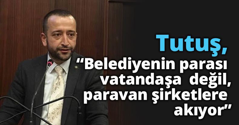 “Belediyenin parası vatandaşa  değil, paravan şirketlere akıyor”