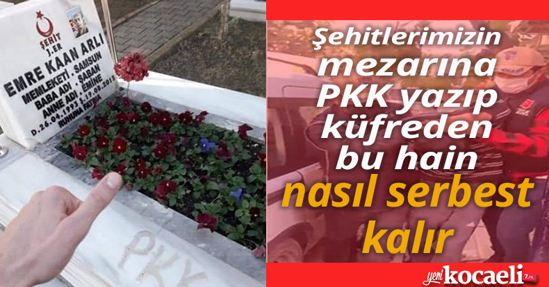 Kocaeli'de şehit mezarlarına 'PKK' yazan sanık tahliye edildi