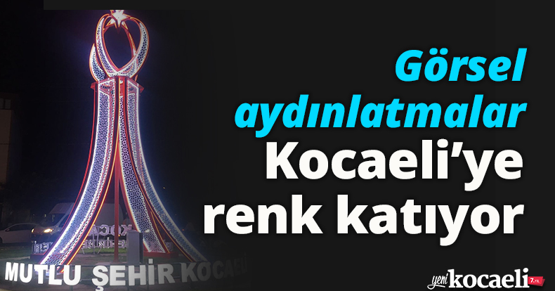 Görsel aydınlatmalar Kocaeli’ye renk katıyor