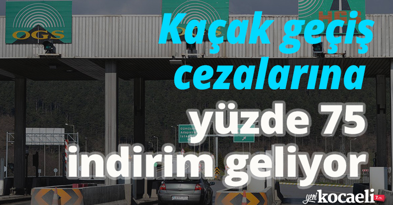Kaçak geçiş cezalarına yüzde 75 indirim geliyor