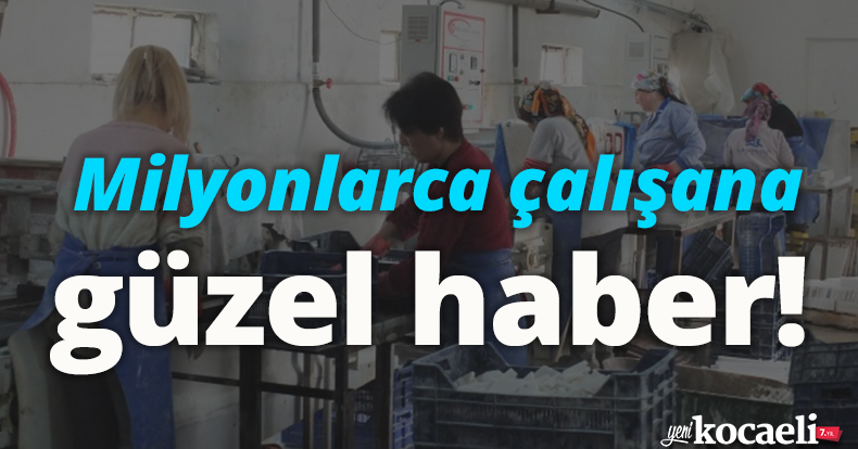 Milyonlarca çalışana güzel haber! 