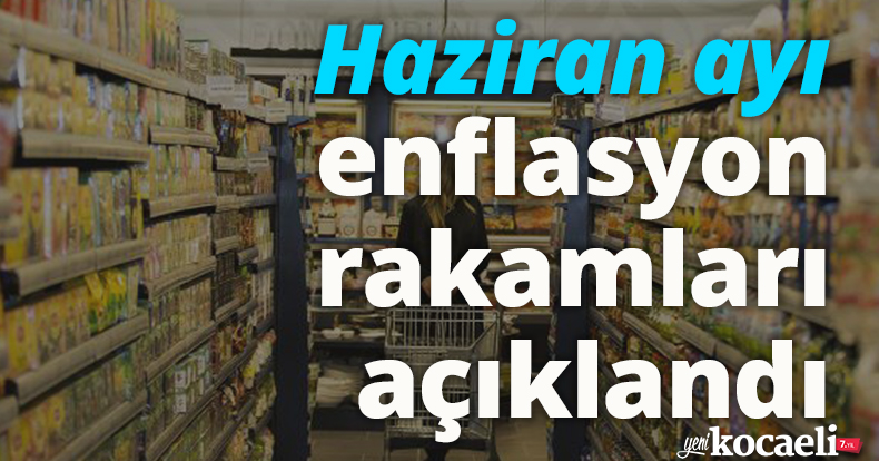  Haziran ayı enflasyon rakamları açıklandı