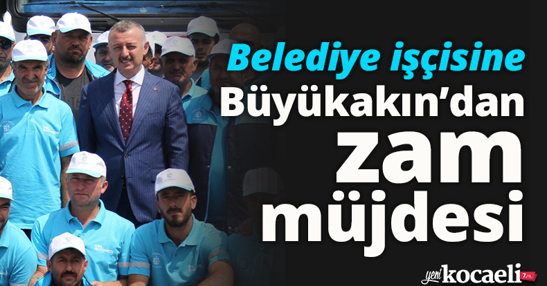Belediye işçisine Büyükakın'dan zam müjdesi