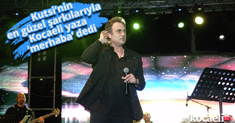 Kutsi’nin en güzel şarkılarıyla  Kocaeli yaza ‘merhaba’ dedi