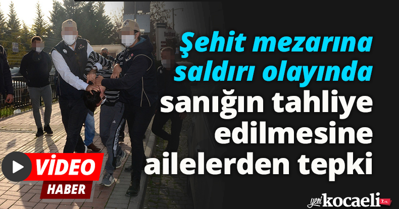 Şehit mezarına saldırı olayında sanığın tahliye edilmesine ailelerden tepki
