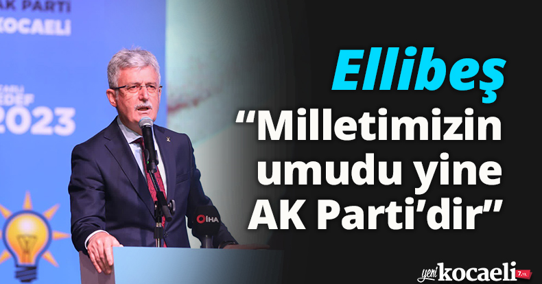 Ellibeş: “Milletimizin umudu yine AK Parti’dir”