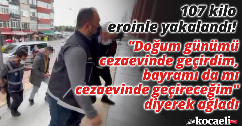 107 kilo eroinle yakalandı! 