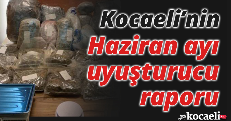 Kocaeli’nin Haziran ayı uyuşturucu raporu