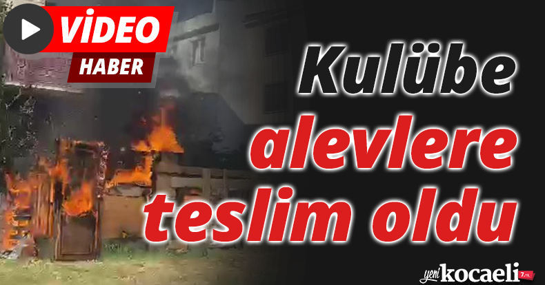 Kulübe alevlere teslim oldu