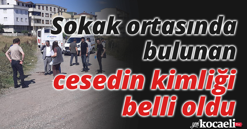 Sokak ortasında bulunan cesedin kimliği belli oldu