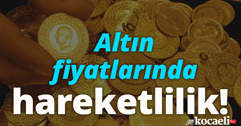 Altın fiyatlarında hareketlilik!
