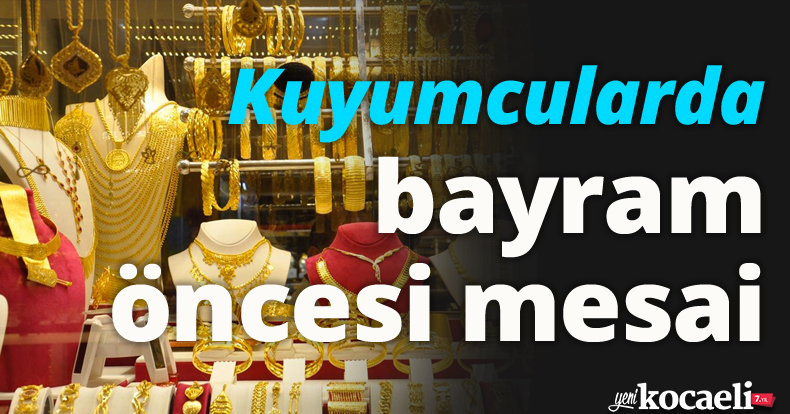 Kuyumcularda bayram öncesi mesai