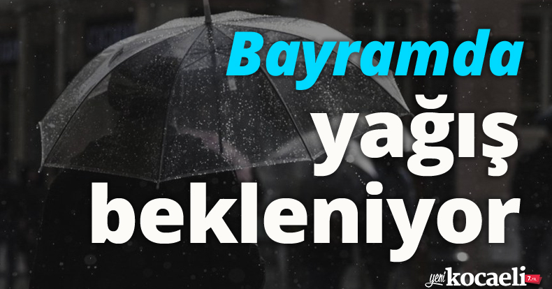 Meteoroloji açıkladı: Bayramda yağış bekleniyor