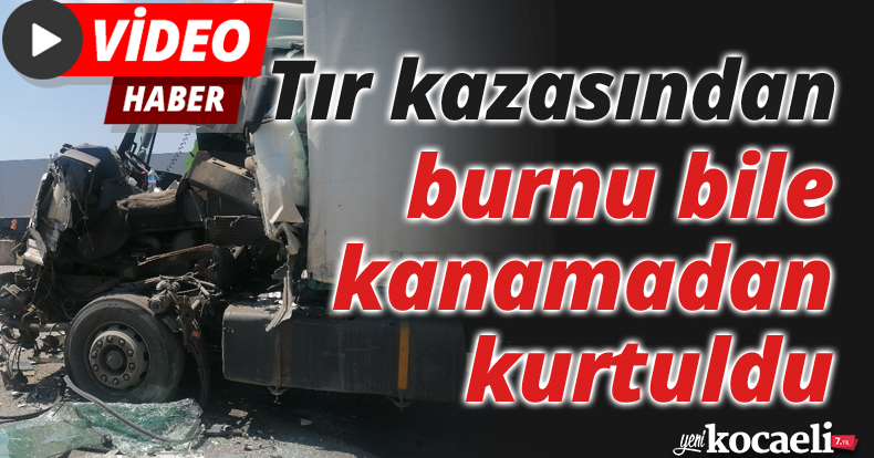 Tır kazasından burnu bile kanamadan kurtuldu
