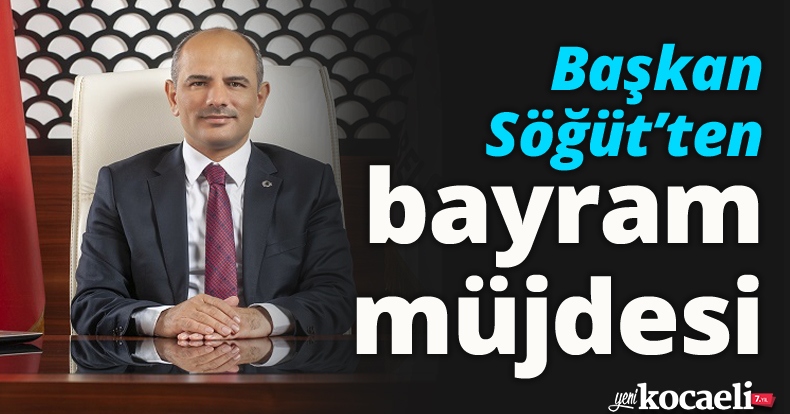 Başkan Söğüt’ten bayram müjdesi
