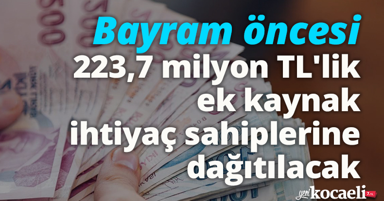Bayram öncesi ihtiyaç sahiplerine dağıtılacak! 223 milyon TL’lik ek kaynak 