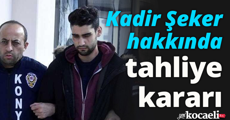 Kadir Şeker hakkında tahliye kararı