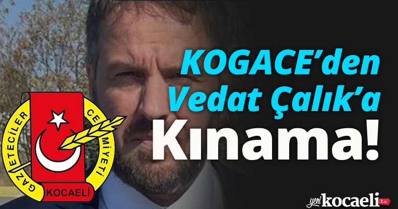 KOGACE’den Vedat Çalık’a kınama!