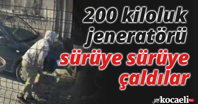 200 kiloluk jeneratörü sürüye sürüye çaldılar