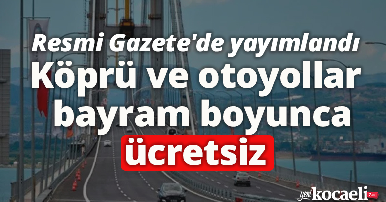 Resmi Gazete'de yayımlandı: Köprü ve otoyollar bayram boyunca ücretsiz