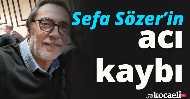 Sefa Sözer’in acı kaybı